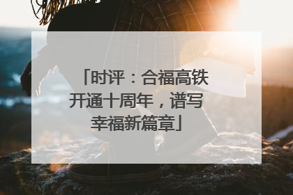 时评：合福高铁开通十周年，谱写幸福新篇章