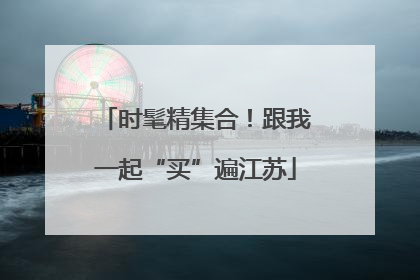 时髦精集合！跟我一起“买”遍江苏