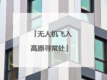 无人机飞入高原寻常处