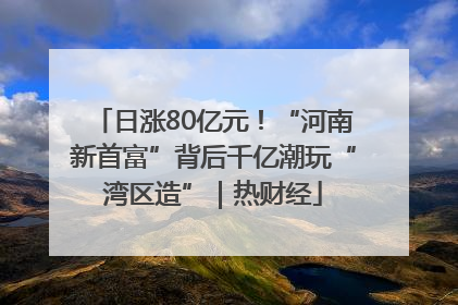 日涨80亿元！“河南新首富”背后千亿潮玩“湾区造”｜热财经