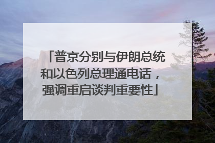 普京分别与伊朗总统和以色列总理通电话，强调重启谈判重要性