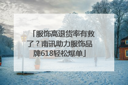 服饰高退货率有救了？南讯助力服饰品牌618轻松爆单
