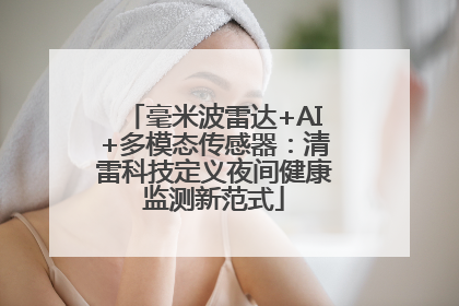 毫米波雷达+AI+多模态传感器：清雷科技定义夜间健康监测新范式