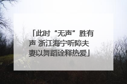 此时“无声”胜有声 浙江海宁听障夫妻以舞蹈诠释热爱
