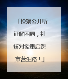 检察公开听证解困局，社矫对象重启跨市营生路！
