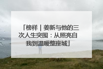 榜样｜姜新与他的三次人生突围：从照亮自我到温暖整座城