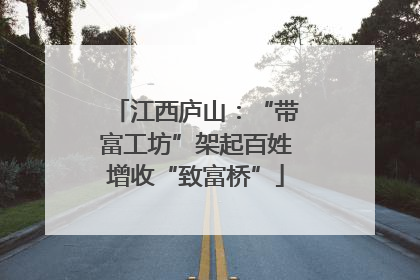 江西庐山：“带富工坊”架起百姓增收“致富桥”
