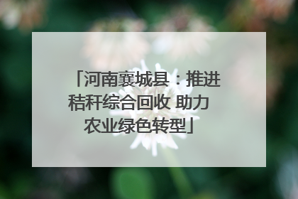 河南襄城县：推进秸秆综合回收 助力农业绿色转型