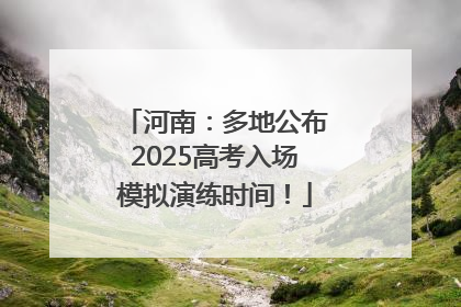 河南：多地公布2025高考入场模拟演练时间！
