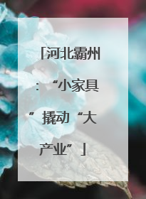 河北霸州：“小家具”撬动“大产业”