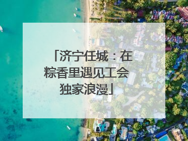 济宁任城：在粽香里遇见工会独家浪漫
