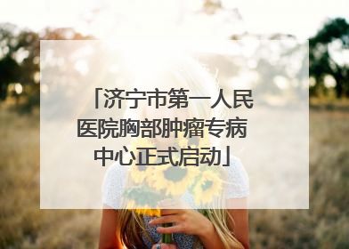 济宁市第一人民医院胸部肿瘤专病中心正式启动