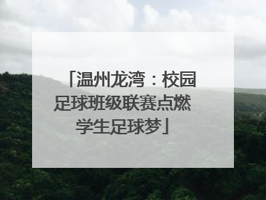 温州龙湾：校园足球班级联赛点燃学生足球梦
