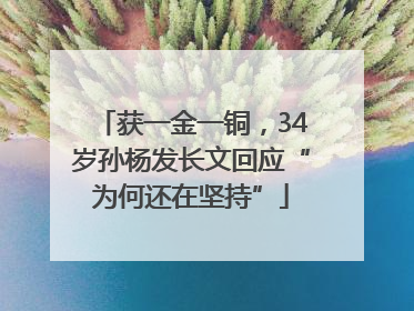 获一金一铜，34岁孙杨发长文回应“为何还在坚持”