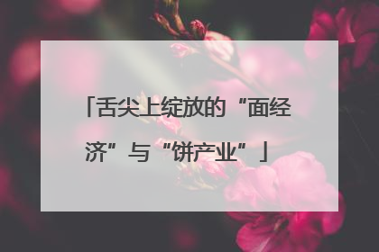 舌尖上绽放的“面经济”与“饼产业”