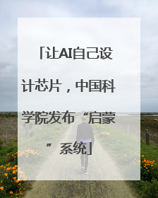 让AI自己设计芯片，中国科学院发布“启蒙”系统