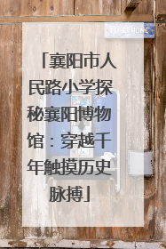 襄阳市人民路小学探秘襄阳博物馆：穿越千年触摸历史脉搏