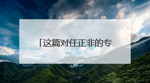 这篇对任正非的专访为何“刷屏”