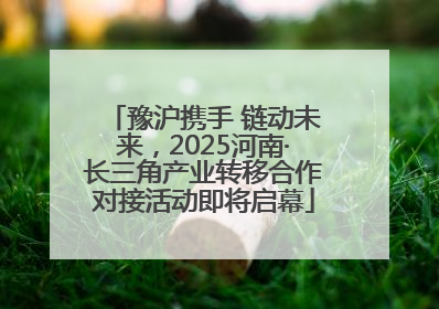 豫沪携手 链动未来，2025河南·长三角产业转移合作对接活动即将启幕