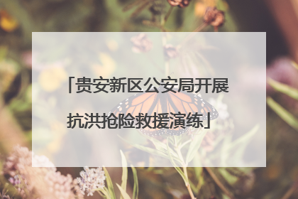 贵安新区公安局开展抗洪抢险救援演练