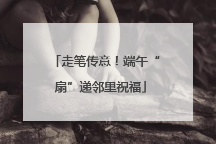 走笔传意！端午“扇”递邻里祝福