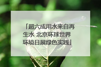 超六成用水来自再生水 北京环球世界环境日展绿色实践
