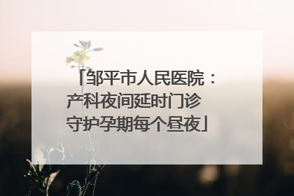 邹平市人民医院：产科夜间延时门诊 守护孕期每个昼夜