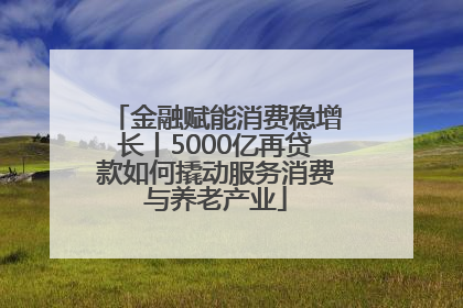 金融赋能消费稳增长丨5000亿再贷款如何撬动服务消费与养老产业