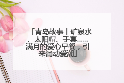 青岛故事丨矿泉水、太阳帽、手套……满月的爱心早餐，引来涌动爱潮
