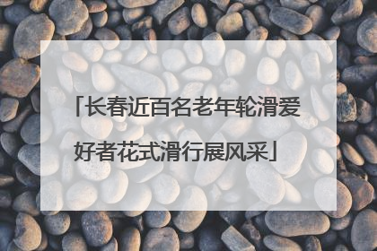 长春近百名老年轮滑爱好者花式滑行展风采