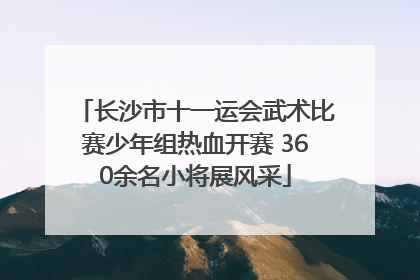 长沙市十一运会武术比赛少年组热血开赛 360余名小将展风采