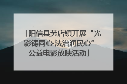阳信县劳店镇开展“光影铸同心·法治润民心”公益电影放映活动