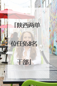 陕西两单位任免8名干部