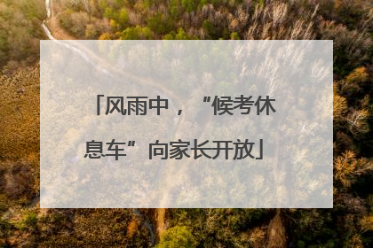 风雨中，“候考休息车”向家长开放