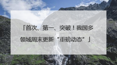 首次、第一、突破！我国多领域周末更新“重磅动态”