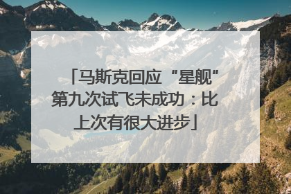 马斯克回应“星舰”第九次试飞未成功：比上次有很大进步