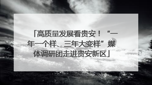 高质量发展看贵安！“一年一个样、三年大变样”媒体调研团走进贵安新区