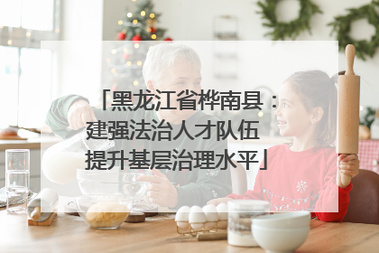 黑龙江省桦南县：建强法治人才队伍 提升基层治理水平