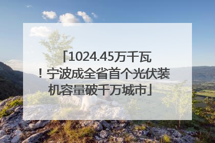 1024.45万千瓦！宁波成全省首个光伏装机容量破千万城市