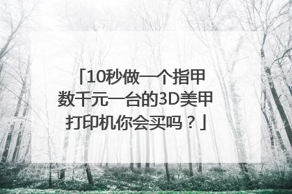 10秒做一个指甲 数千元一台的3D美甲打印机你会买吗？