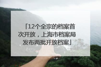 12个全宗的档案首次开放，上海市档案局发布两批开放档案
