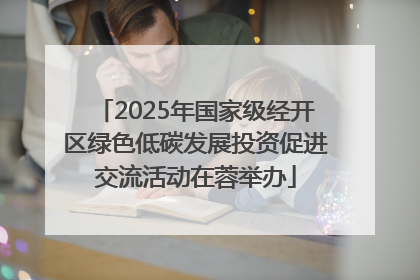 2025年国家级经开区绿色低碳发展投资促进交流活动在蓉举办