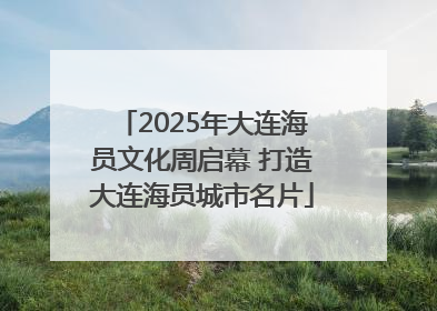 2025年大连海员文化周启幕 打造大连海员城市名片