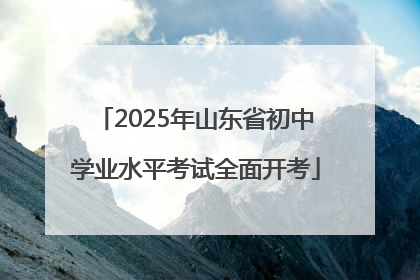 2025年山东省初中学业水平考试全面开考