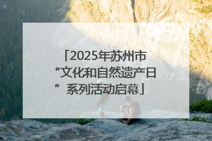 2025年苏州市“文化和自然遗产日”系列活动启幕