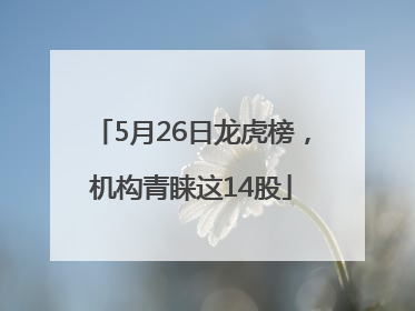 5月26日龙虎榜，机构青睐这14股