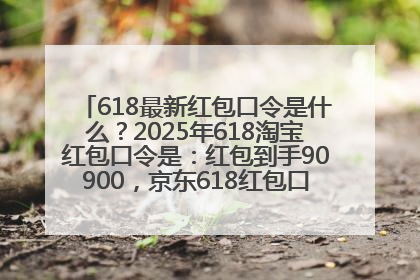 618最新红包口令是什么？2025年618淘宝红包口令是：红包到手90900，京东618红包口令是：红包到手798