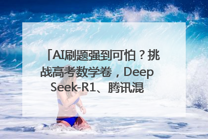 AI刷题强到可怕？挑战高考数学卷，DeepSeek-R1、腾讯混元T1、Grok 3等十大模型测评来了