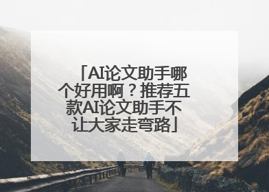 AI论文助手哪个好用啊？推荐五款AI论文助手不让大家走弯路