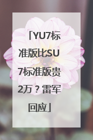 YU7标准版比SU7标准版贵2万？雷军回应